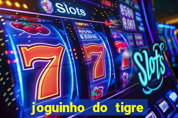 joguinho do tigre para ganhar dinheiro